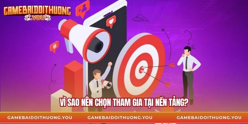 Vì sao nên chọn tham gia tại nền tảng?
