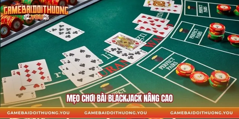 Mẹo chơi bài Blackjack nâng cao